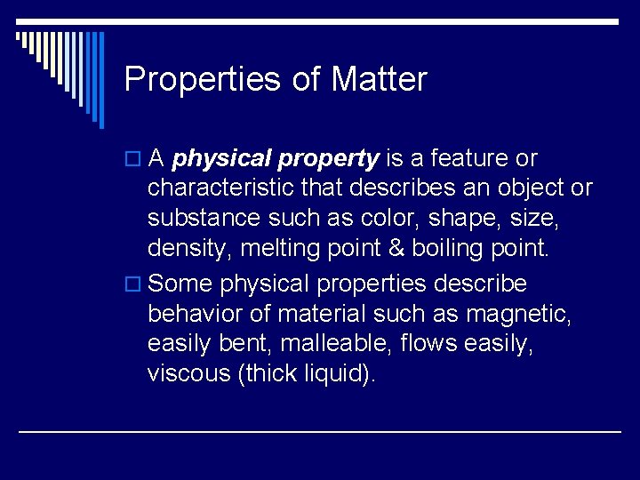 Properties of Matter o A physical property is a feature or characteristic that describes