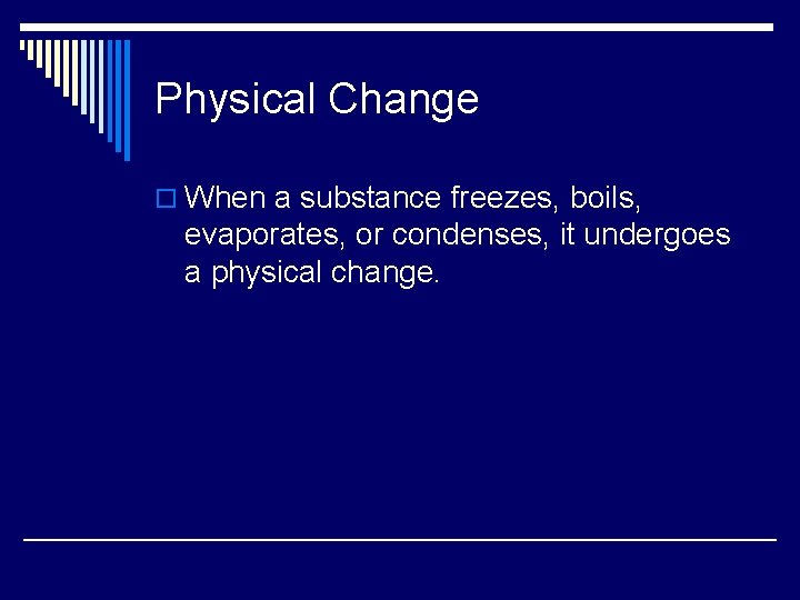 Physical Change o When a substance freezes, boils, evaporates, or condenses, it undergoes a