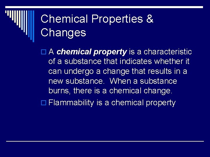 Chemical Properties & Changes o A chemical property is a characteristic of a substance