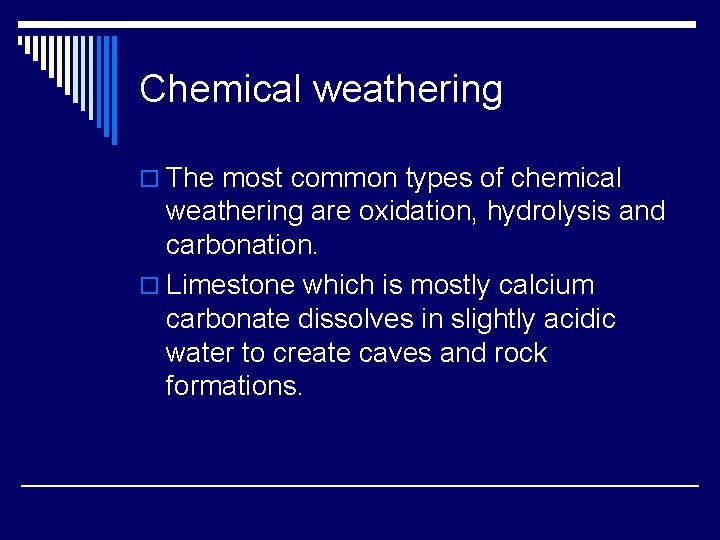 Chemical weathering o The most common types of chemical weathering are oxidation, hydrolysis and