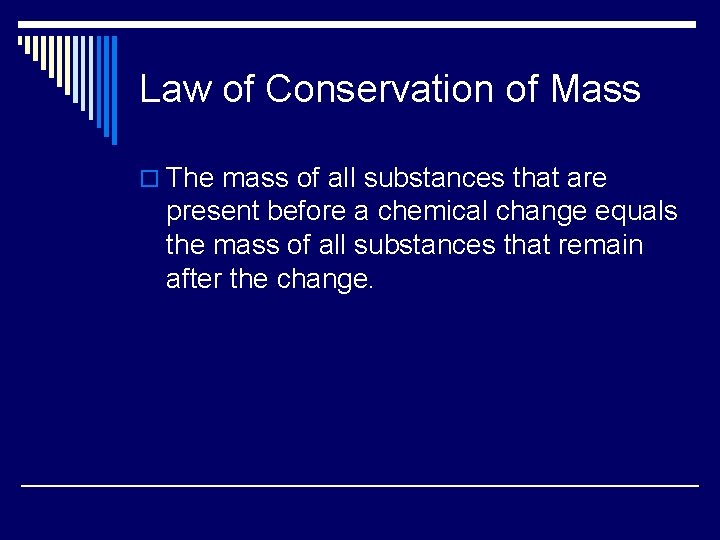 Law of Conservation of Mass o The mass of all substances that are present
