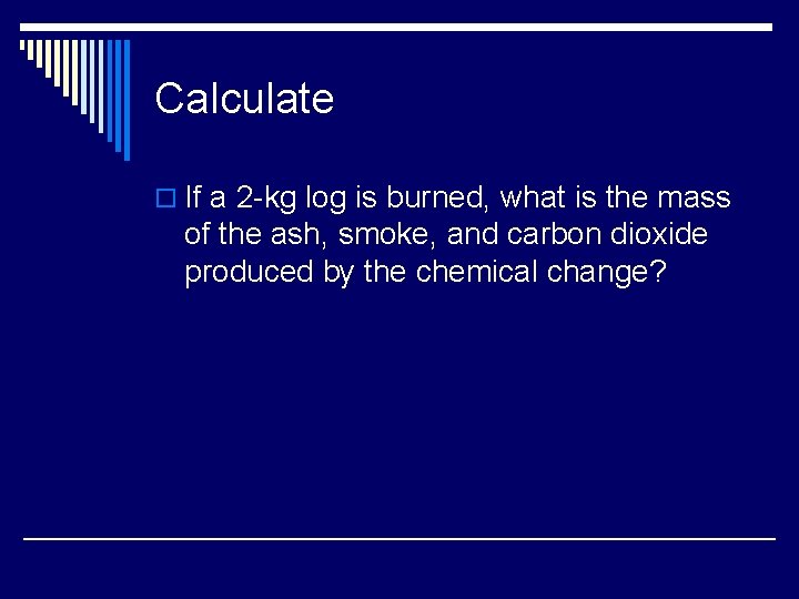 Calculate o If a 2 -kg log is burned, what is the mass of