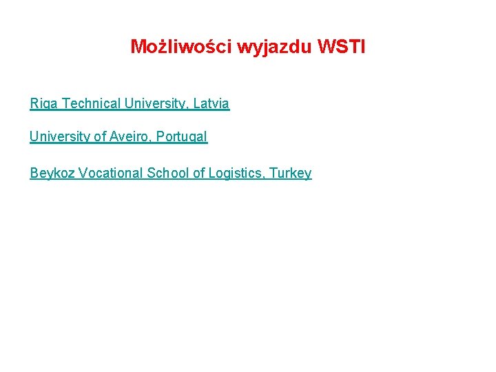 Możliwości wyjazdu WSTI Riga Technical University, Latvia University of Aveiro, Portugal Beykoz Vocational School