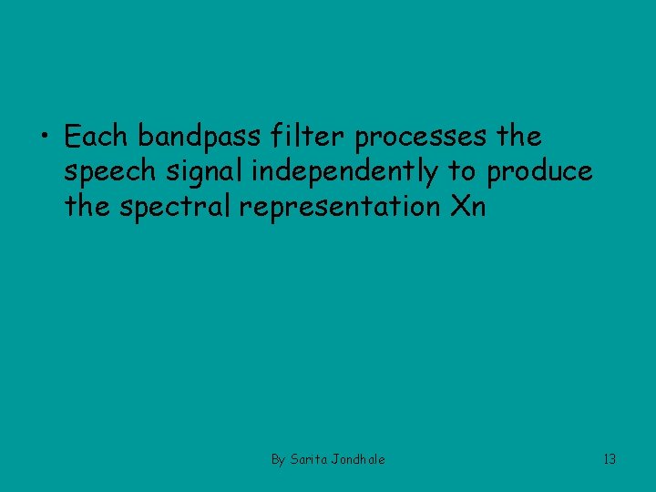  • Each bandpass filter processes the speech signal independently to produce the spectral