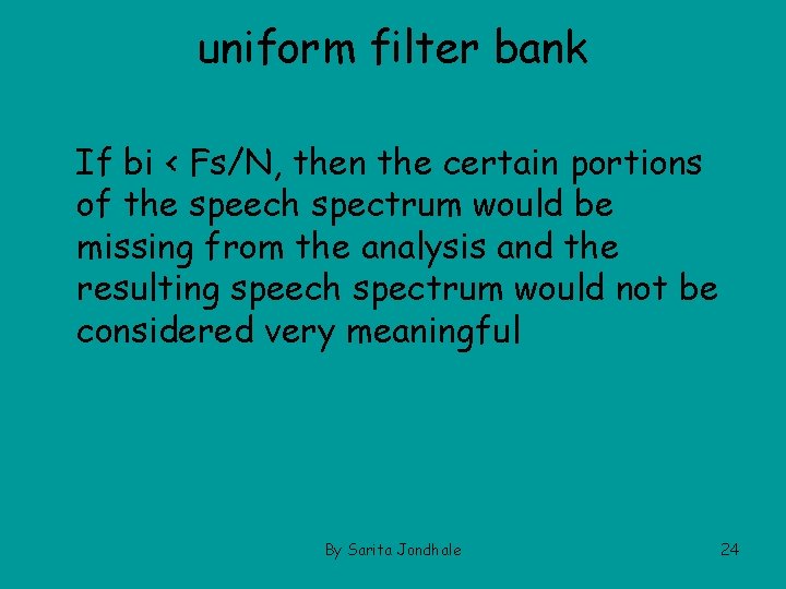 uniform filter bank If bi < Fs/N, then the certain portions of the speech