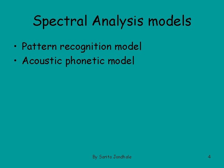 Spectral Analysis models • Pattern recognition model • Acoustic phonetic model By Sarita Jondhale