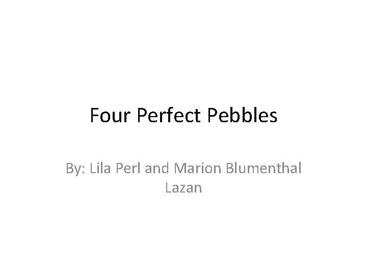 Four Perfect Pebbles By: Lila Perl and Marion Blumenthal Lazan 