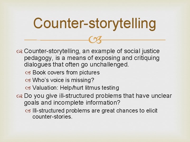 Counter-storytelling, an example of social justice pedagogy, is a means of exposing and critiquing