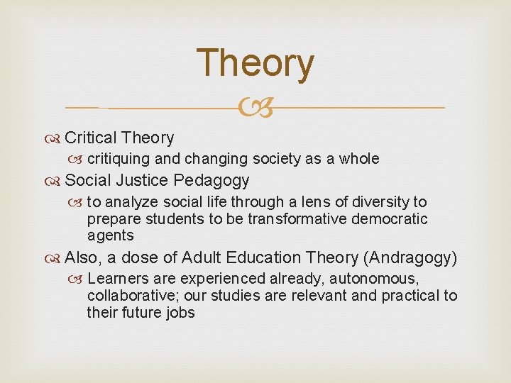Theory Critical Theory critiquing and changing society as a whole Social Justice Pedagogy to