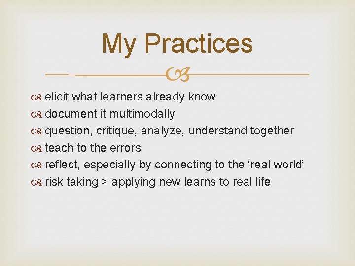 My Practices elicit what learners already know document it multimodally question, critique, analyze, understand