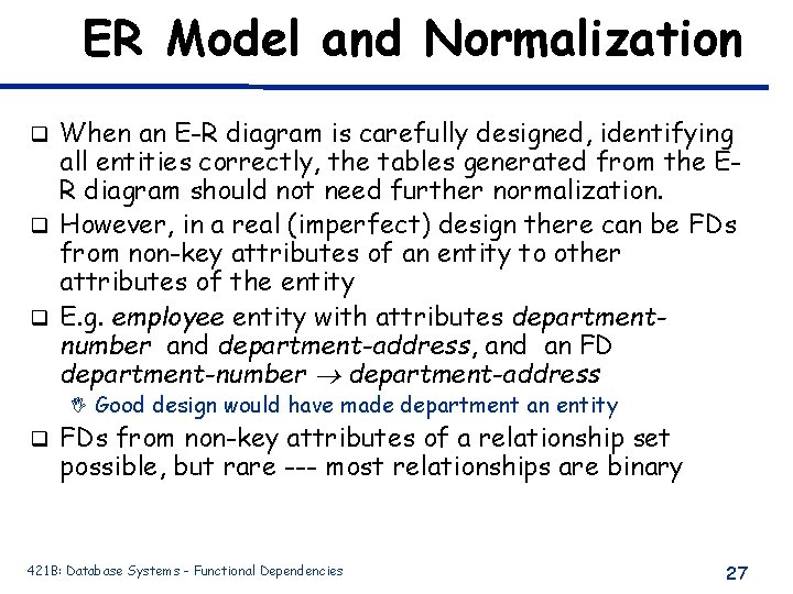 ER Model and Normalization When an E-R diagram is carefully designed, identifying all entities