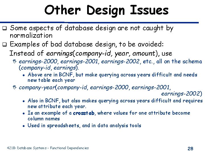 Other Design Issues Some aspects of database design are not caught by normalization q