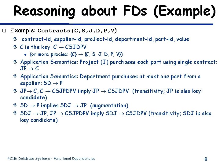 Reasoning about FDs (Example) q Example: Contracts(C, S, J, D, P, V) I contract-id,