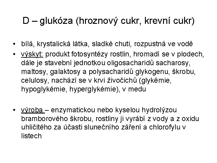 D – glukóza (hroznový cukr, krevní cukr) • bílá, krystalická látka, sladké chuti, rozpustná D – glukóza (hroznový cukr, krevní cukr) • bílá, krystalická látka, sladké chuti, rozpustná