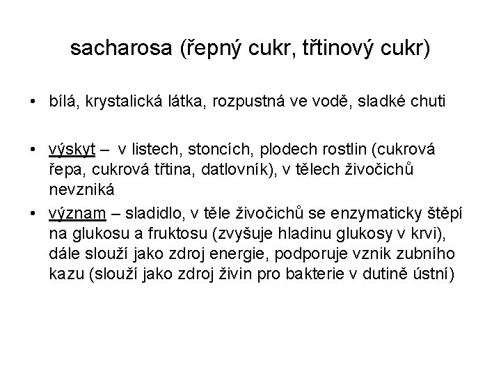 sacharosa (řepný cukr, třtinový cukr) • bílá, krystalická látka, rozpustná ve vodě, sladké chuti sacharosa (řepný cukr, třtinový cukr) • bílá, krystalická látka, rozpustná ve vodě, sladké chuti