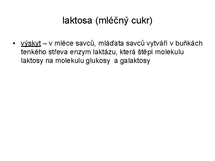 laktosa (mléčný cukr) • výskyt – v mléce savců, mláďata savců vytváří v buňkách laktosa (mléčný cukr) • výskyt – v mléce savců, mláďata savců vytváří v buňkách