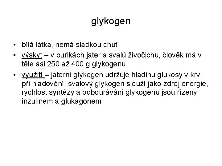 glykogen • bílá látka, nemá sladkou chuť • výskyt – v buňkách jater a glykogen • bílá látka, nemá sladkou chuť • výskyt – v buňkách jater a