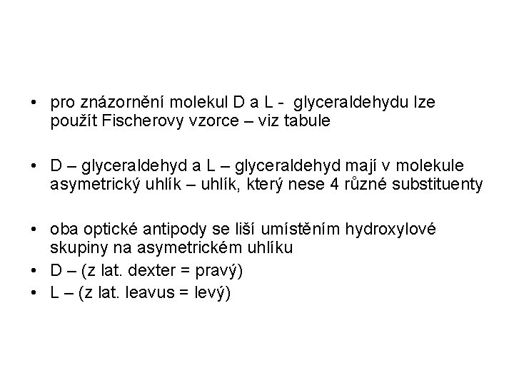 • pro znázornění molekul D a L - glyceraldehydu lze použít Fischerovy vzorce • pro znázornění molekul D a L - glyceraldehydu lze použít Fischerovy vzorce