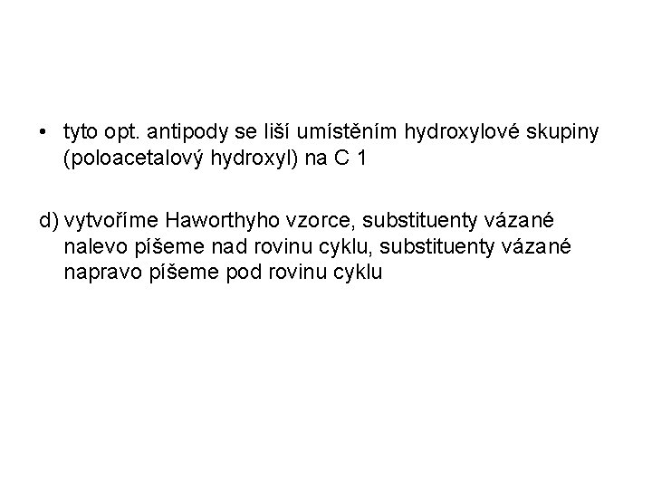 • tyto opt. antipody se liší umístěním hydroxylové skupiny (poloacetalový hydroxyl) na C • tyto opt. antipody se liší umístěním hydroxylové skupiny (poloacetalový hydroxyl) na C