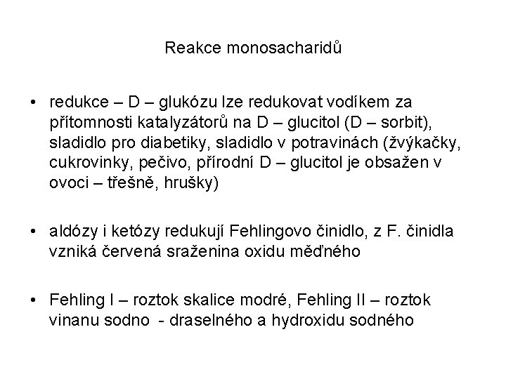 Reakce monosacharidů • redukce – D – glukózu lze redukovat vodíkem za přítomnosti katalyzátorů Reakce monosacharidů • redukce – D – glukózu lze redukovat vodíkem za přítomnosti katalyzátorů