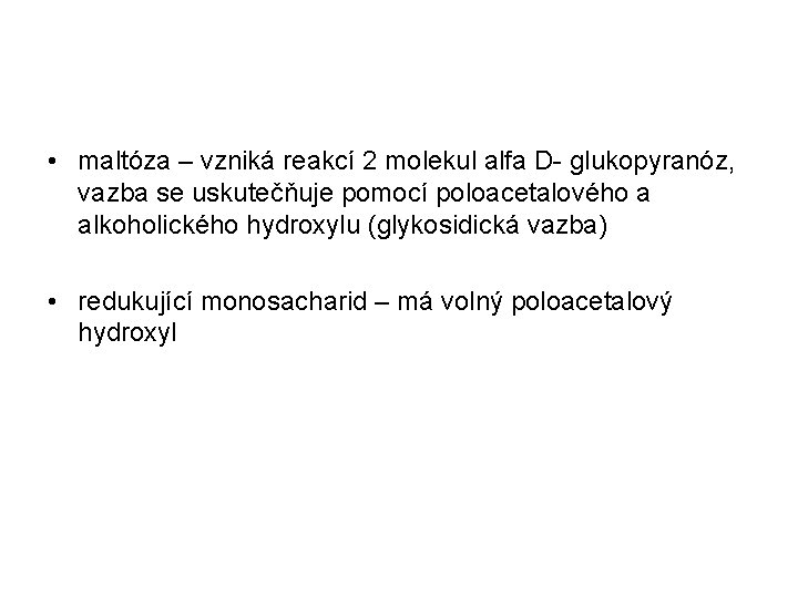 • maltóza – vzniká reakcí 2 molekul alfa D- glukopyranóz, vazba se uskutečňuje • maltóza – vzniká reakcí 2 molekul alfa D- glukopyranóz, vazba se uskutečňuje