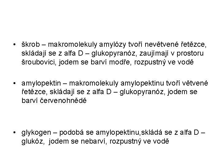 • škrob – makromolekuly amylózy tvoří nevětvené řetězce, skládají se z alfa D • škrob – makromolekuly amylózy tvoří nevětvené řetězce, skládají se z alfa D