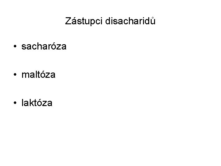 Zástupci disacharidů • sacharóza • maltóza • laktóza Zástupci disacharidů • sacharóza • maltóza • laktóza