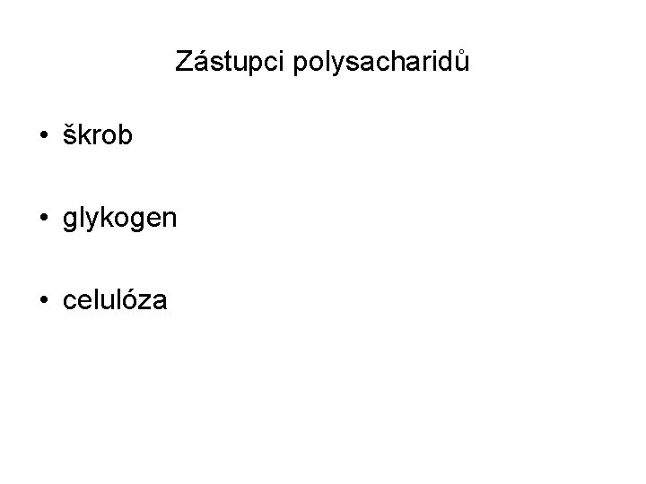 Zástupci polysacharidů • škrob • glykogen • celulóza Zástupci polysacharidů • škrob • glykogen • celulóza