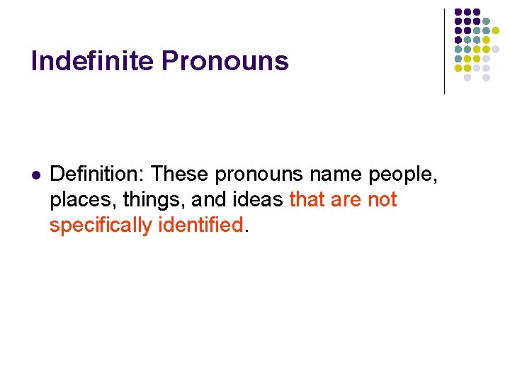 Indefinite Pronouns l Definition: These pronouns name people, places, things, and ideas that are