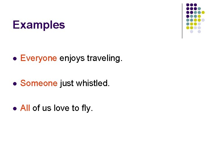 Examples l Everyone enjoys traveling. l Someone just whistled. l All of us love