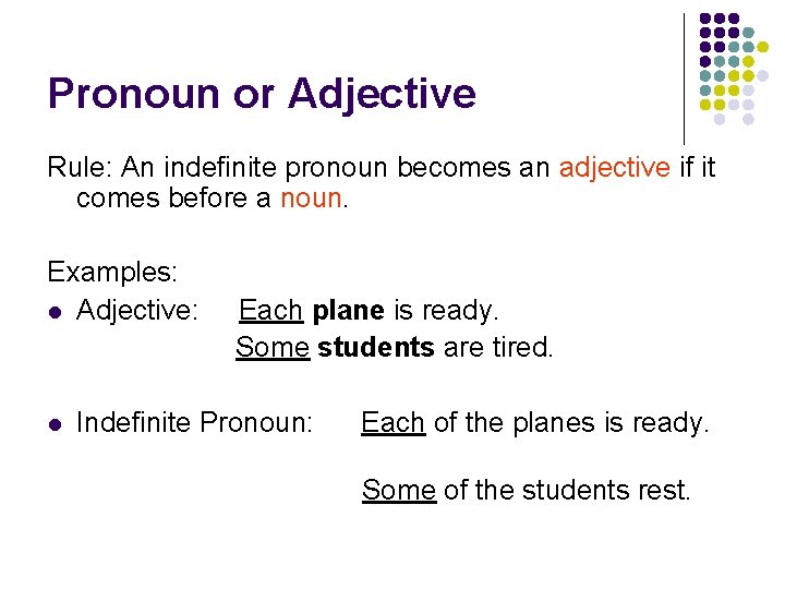 Pronoun or Adjective Rule: An indefinite pronoun becomes an adjective if it comes before