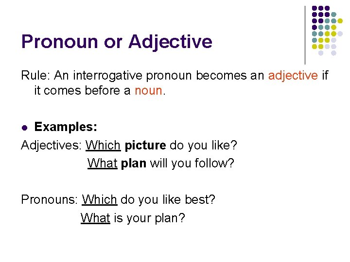 Pronoun or Adjective Rule: An interrogative pronoun becomes an adjective if it comes before