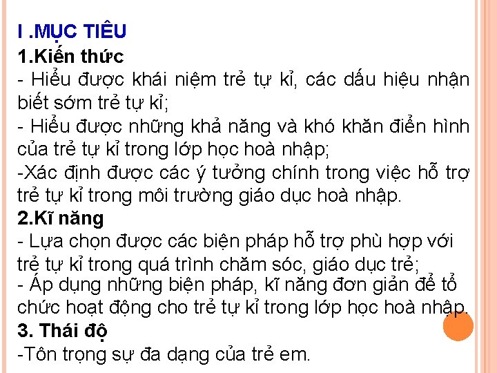 I. MỤC TIÊU 1. Kiến thức - Hiểu được khái niệm trẻ tự kỉ,