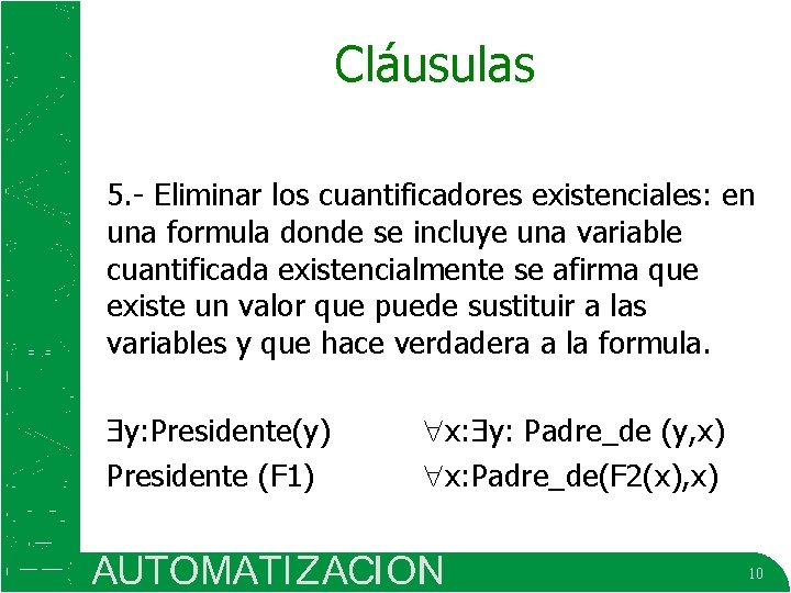 Cláusulas 5. - Eliminar los cuantificadores existenciales: en una formula donde se incluye una