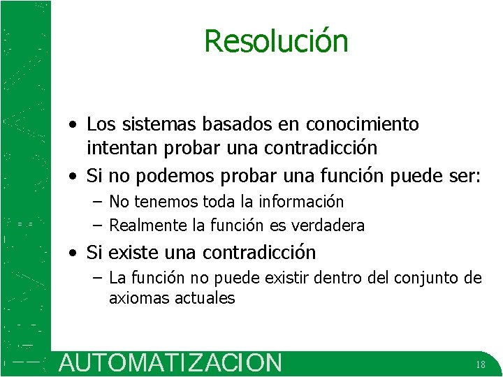 Resolución • Los sistemas basados en conocimiento intentan probar una contradicción • Si no