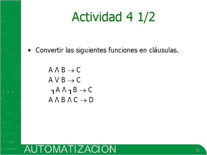 Actividad 4 1/2 • Convertir las siguientes funciones en cláusulas. AɅB C AVB C