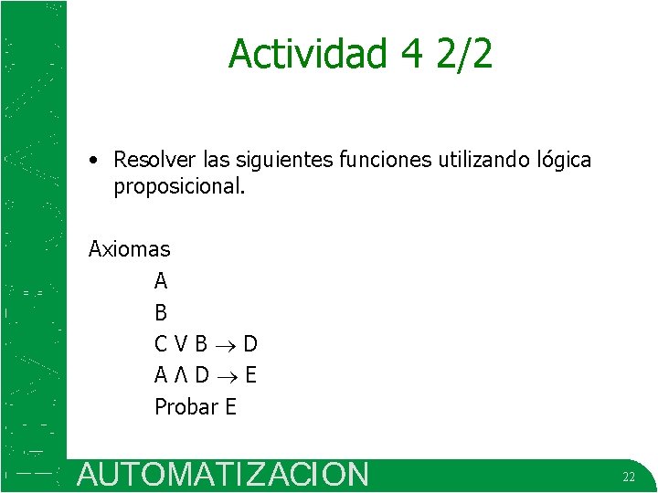 Actividad 4 2/2 • Resolver las siguientes funciones utilizando lógica proposicional. Axiomas A B