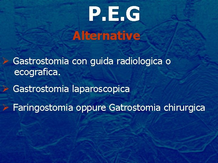 P. E. G Alternative Ø Gastrostomia con guida radiologica o ecografica. Ø Gastrostomia laparoscopica