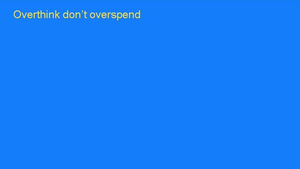 Overthink don’t overspend ™ 