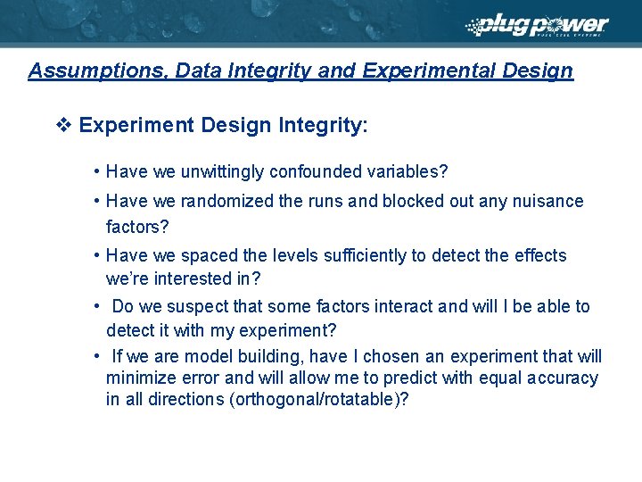 Assumptions, Data Integrity and Experimental Design v Experiment Design Integrity: • Have we unwittingly