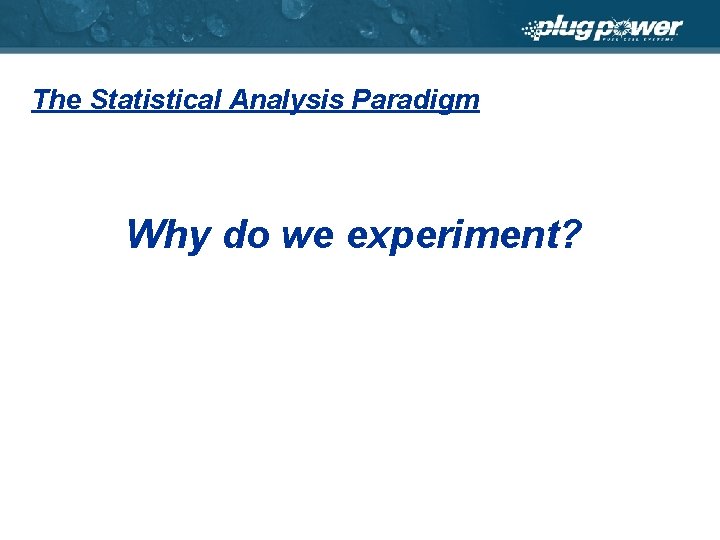 The Statistical Analysis Paradigm Why do we experiment? 