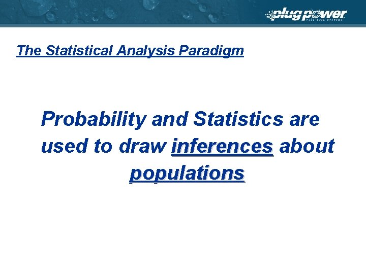 The Statistical Analysis Paradigm Probability and Statistics are used to draw inferences about populations