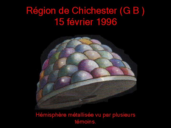 Région de Chichester (G B ) 15 février 1996 Hémisphère métallisée vu par plusieurs