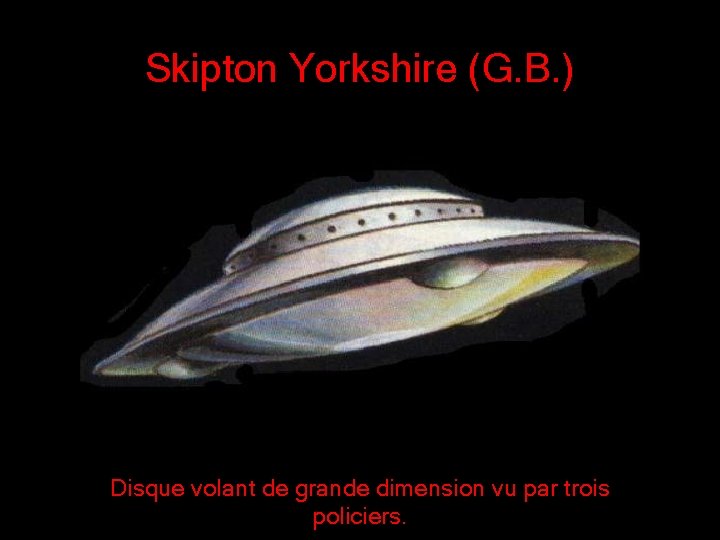 Skipton Yorkshire (G. B. ) Disque volant de grande dimension vu par trois policiers. Skipton Yorkshire (G. B. ) Disque volant de grande dimension vu par trois policiers.
