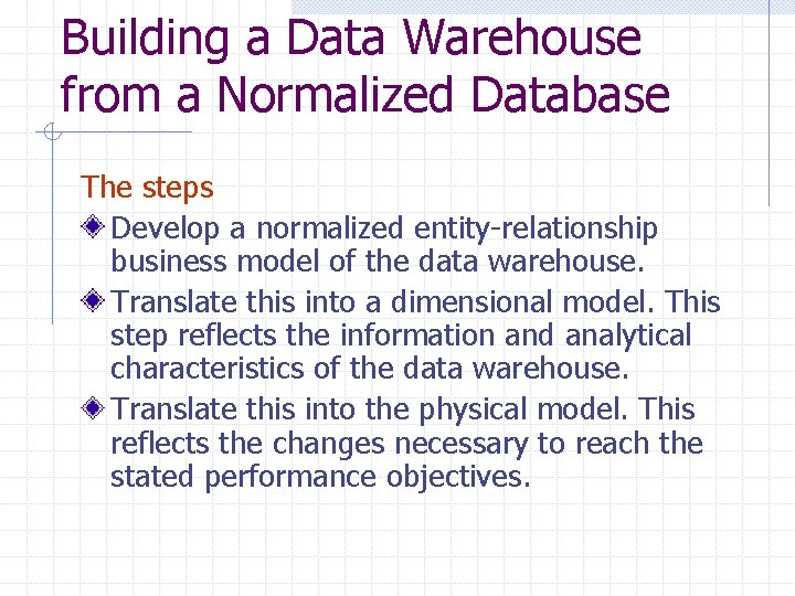Building a Data Warehouse from a Normalized Database The steps Develop a normalized entity-relationship
