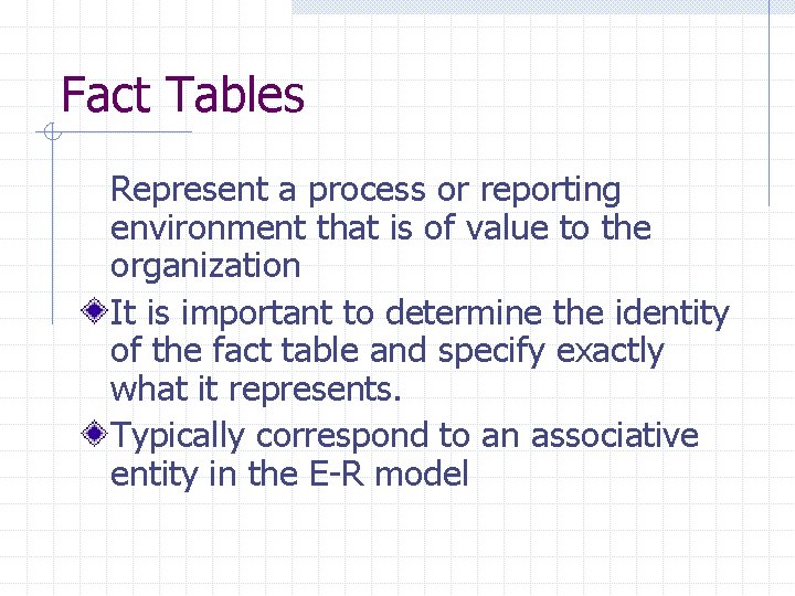 Fact Tables Represent a process or reporting environment that is of value to the