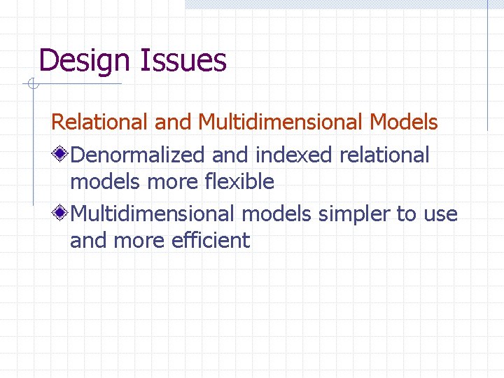 Design Issues Relational and Multidimensional Models Denormalized and indexed relational models more flexible Multidimensional
