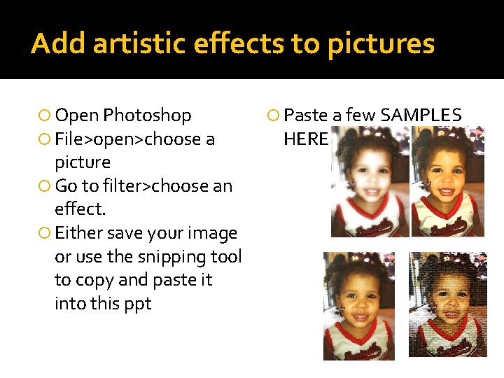 Add artistic effects to pictures Open Photoshop File>open>choose a picture Go to filter>choose an Add artistic effects to pictures Open Photoshop File>open>choose a picture Go to filter>choose an