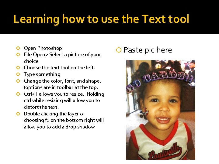 Learning how to use the Text tool Open Photoshop File Open> Select a picture Learning how to use the Text tool Open Photoshop File Open> Select a picture