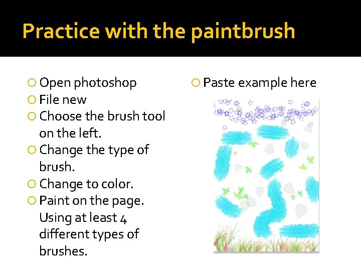 Practice with the paintbrush Open photoshop File new Choose the brush tool on the Practice with the paintbrush Open photoshop File new Choose the brush tool on the
